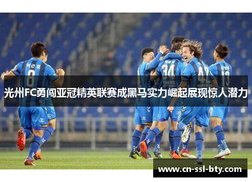 光州FC勇闯亚冠精英联赛成黑马实力崛起展现惊人潜力