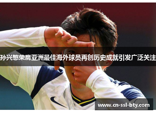 孙兴慜荣膺亚洲最佳海外球员再创历史成就引发广泛关注