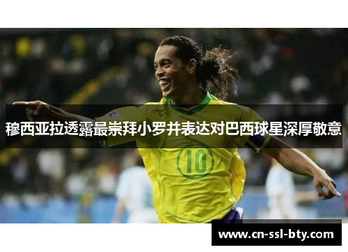 穆西亚拉透露最崇拜小罗并表达对巴西球星深厚敬意