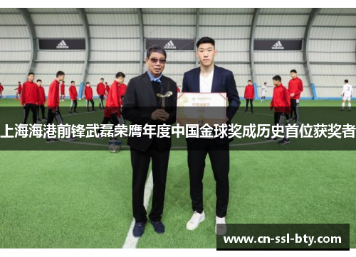 上海海港前锋武磊荣膺年度中国金球奖成历史首位获奖者